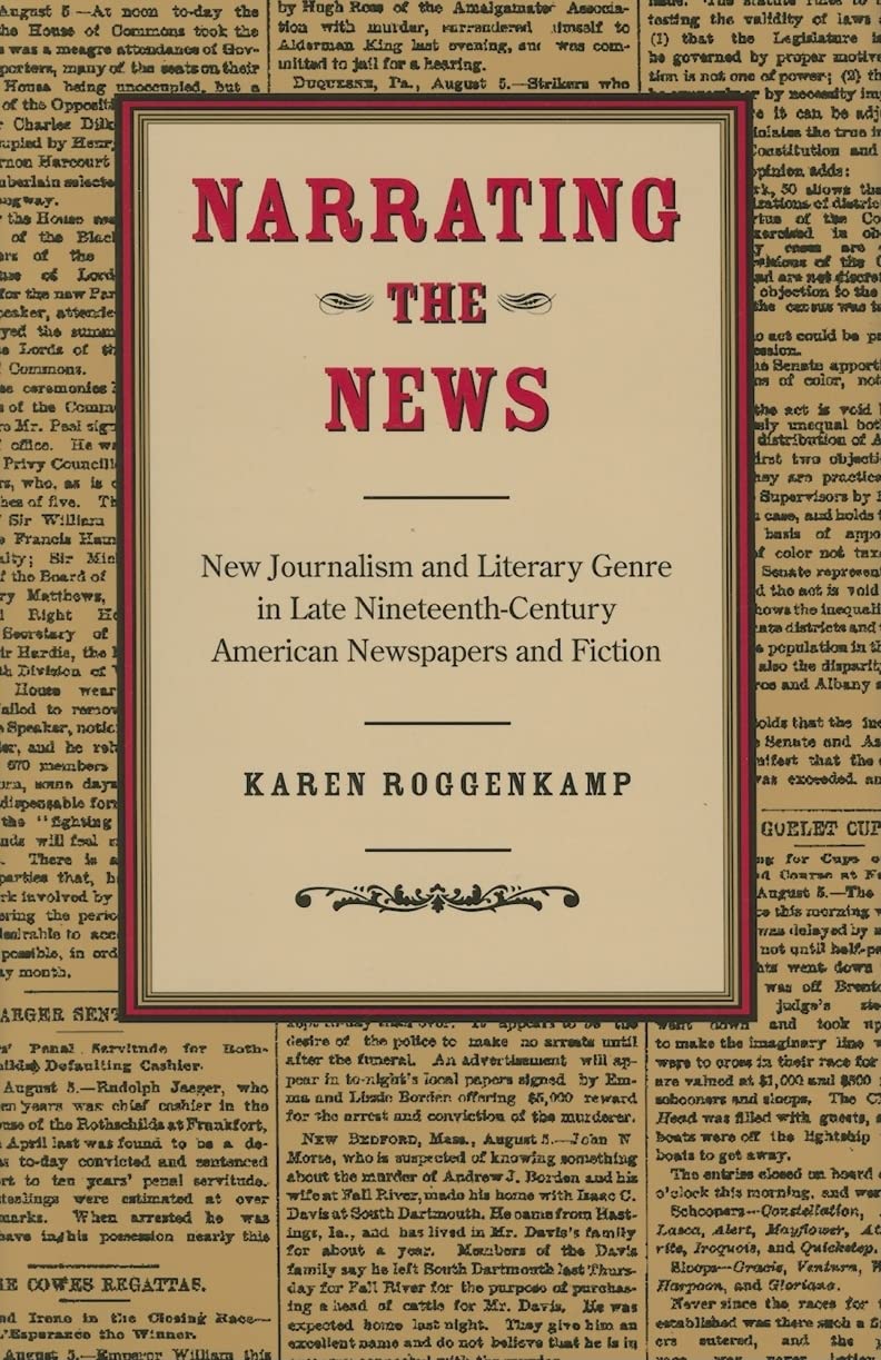 Narrating the News: New Journalism and Literary Genre in Late Nineteenth-Century American Newspapers and Fiction Media & Communication
