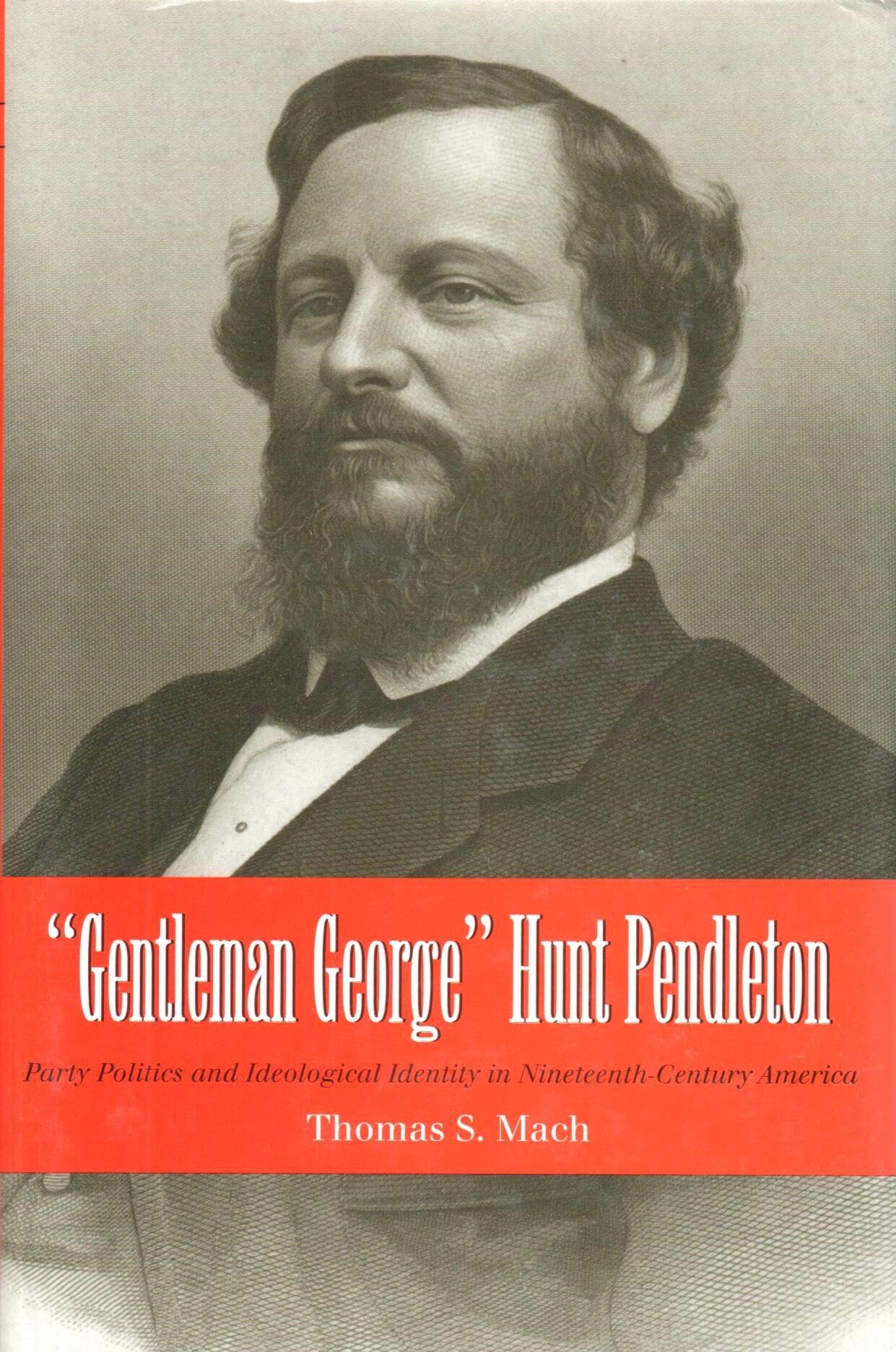 Gentleman George Hunt Pendleton: Party Politics and Ideological Identity in Nineteenth-Century America Memories