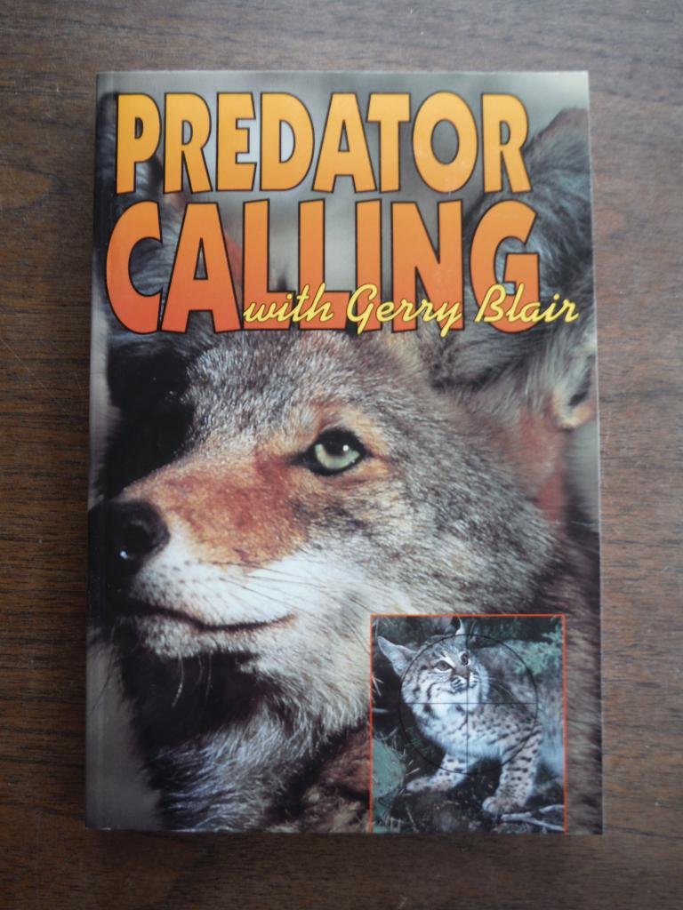 Predator Calling With Gerry Blair: The Definitive Book Dealing With Distress Screaming to Bring Predators and Other Wild Things Close to the Eye, the Gun, or the Camera Natural Sciences