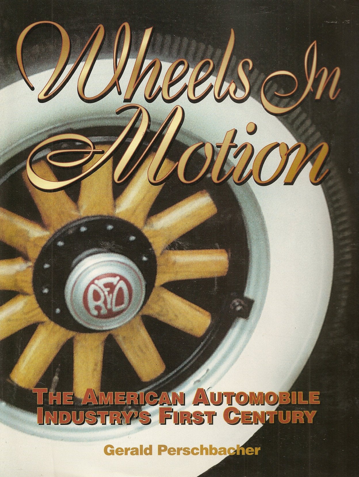 Wheels in Motion: The American Automobile Industry's First Century Business, Finance & Career