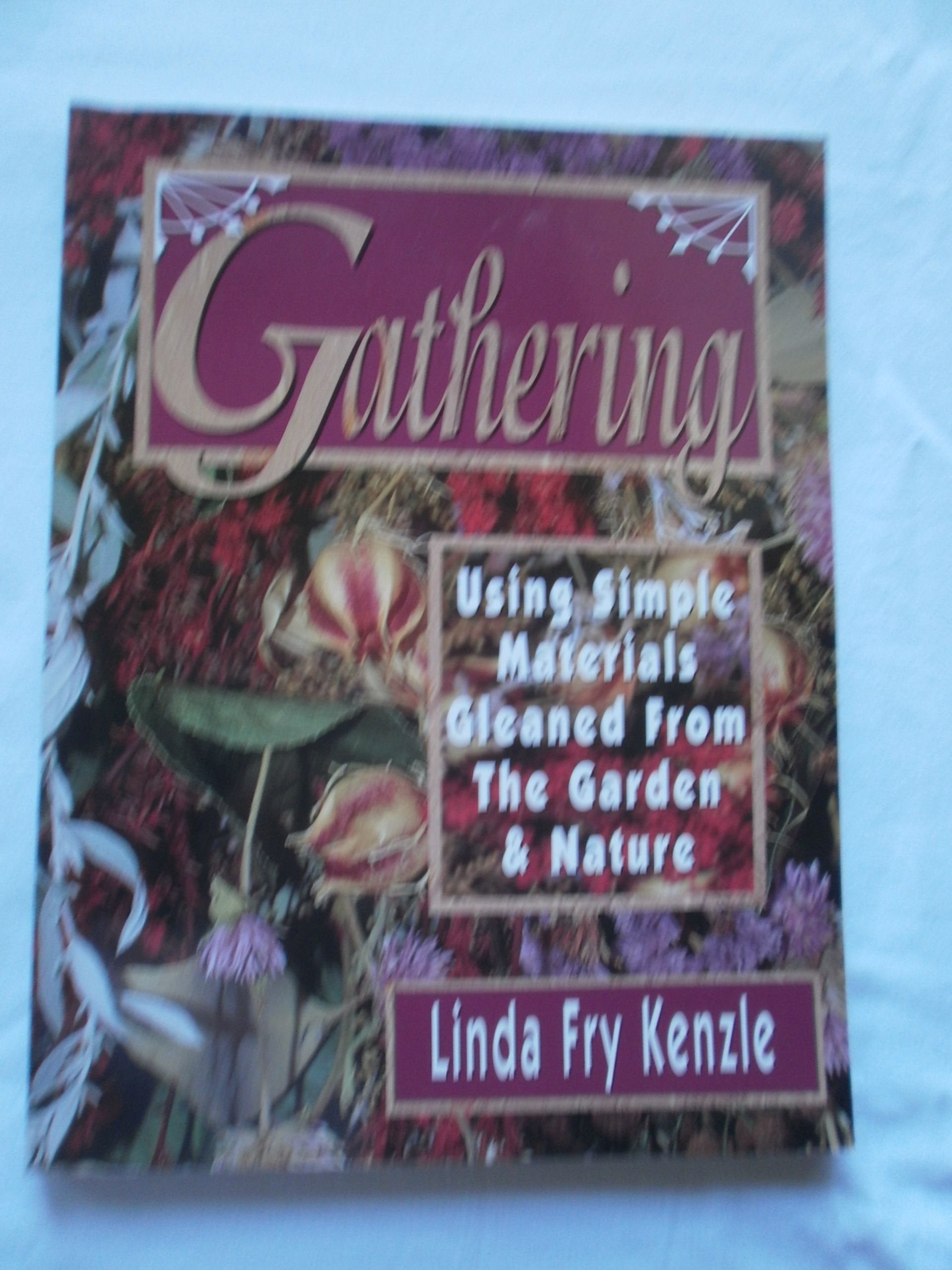 Gathering: Using Simple Materials Gleaned from the Garden & Nature: Using Simple Materials Gleaned from the Garden and Nature Hobbies & Crafts