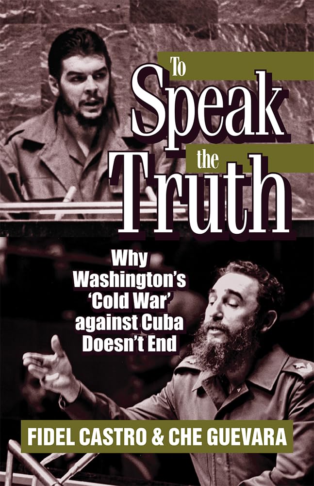 To Speak the Truth: Why Washington's 'Cold War' Against Cuba Doesn't End (The Cuban Revolution in World Politics) Social Sciences