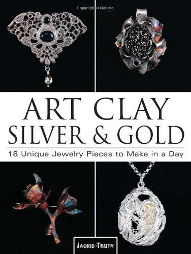 Art Clay Silver & Gold: 18 Unique Jewelry Pieces to Make in a Day Hobbies & Crafts