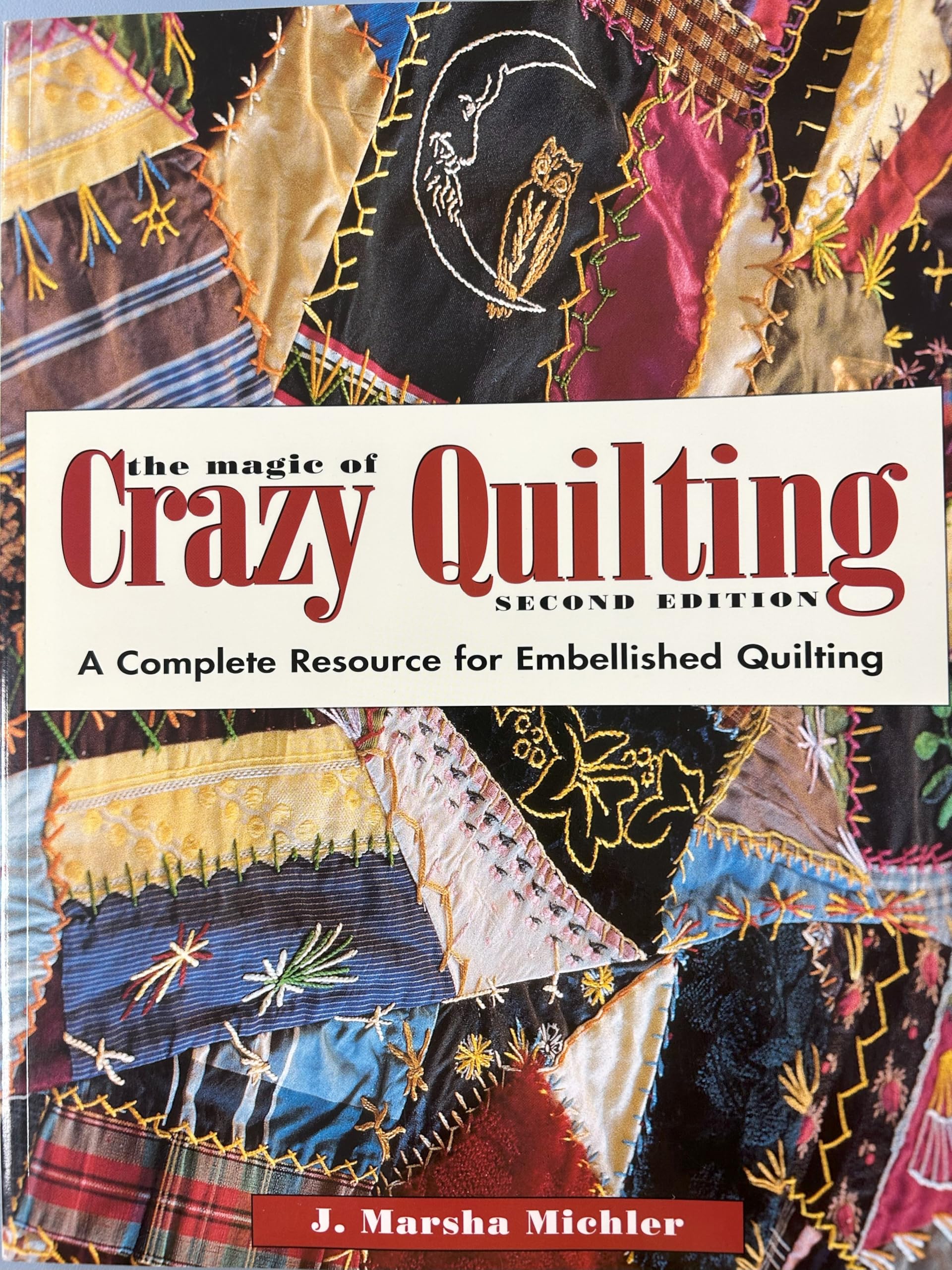 The Magic of Crazy Quilting: A Complete Resource for Embellished Quilting Hobbies & Crafts