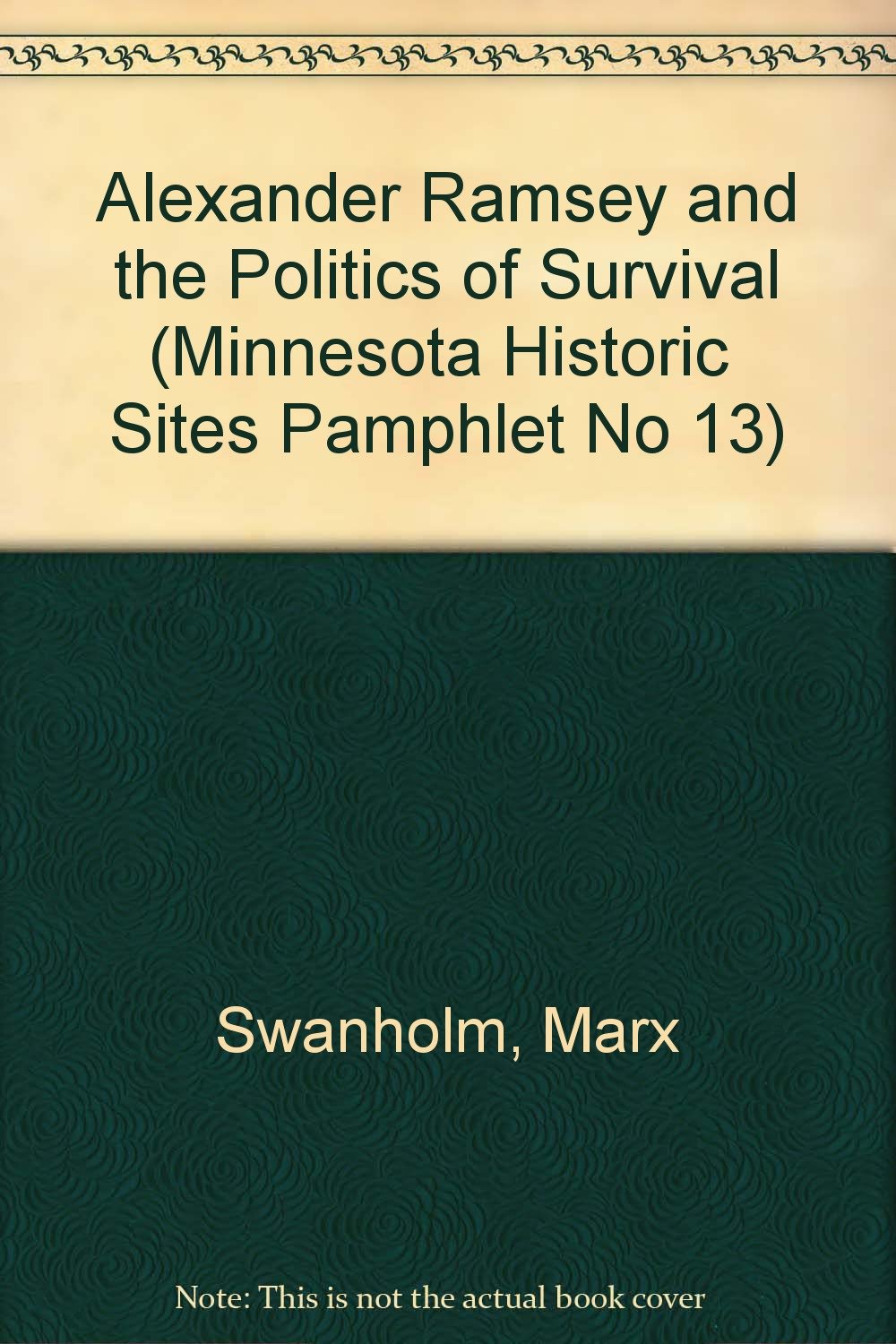 Alexander Ramsey and the Politics of Survival (Minnesota Historic Sites Pamphlet No 13) Politics & History