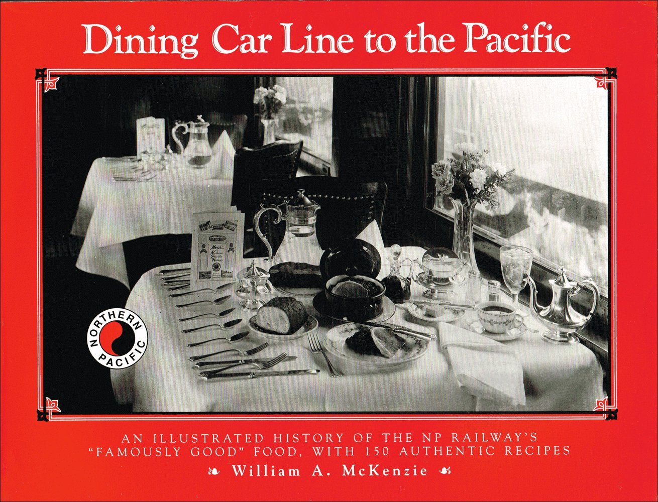 Dining Car Line to the Pacific: An Illustrated History of the Np Railway's "Famously Good" Food With 150 Authentic Recipes Leisure, Home & Garden