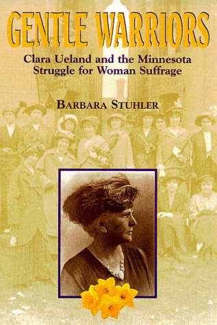 Gentle Warriors: Clara Ueland and the Minnesota Struggle for Woman Suffrage Politics & History