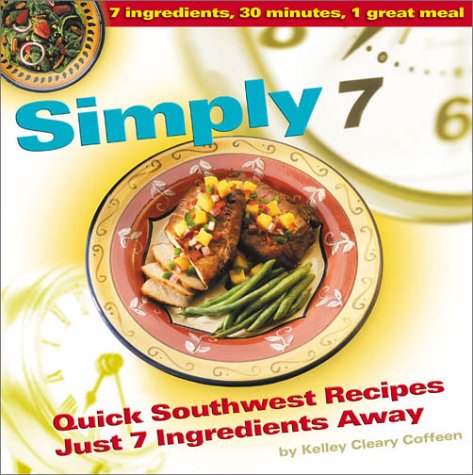 Simply 7: Quick Southwest Recipes Just 7 Ingredients Away Leisure, Home & Garden