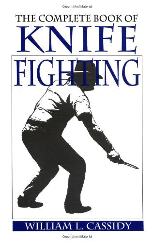 The Complete Book of Knife Fighting: The History of Knife Fighting Techniques and Development of Fighting Knives, Together With a Practical Method of Instruction Reference Books