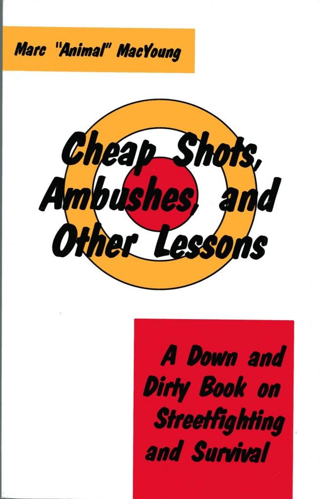 Cheap Shots, Ambushes, and Other Lessons: A Down and Dirty Book on Streetfighting and Survival Learning & Reference