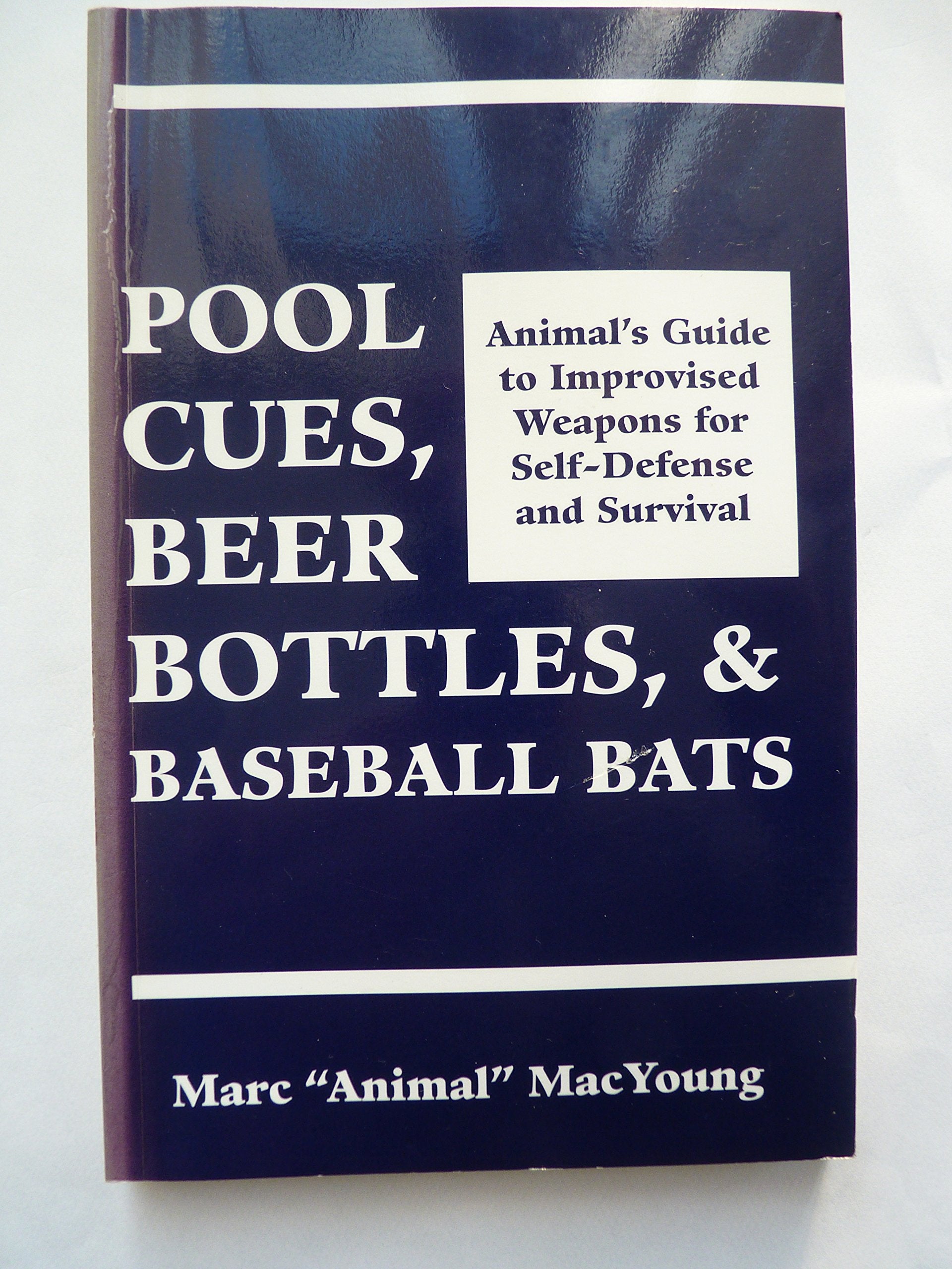 Pool Cues, Beer Bottles, and Baseball Bats: Animal's Guide to Improvised Weapons for Self-Defense and Survival Leisure & Fun