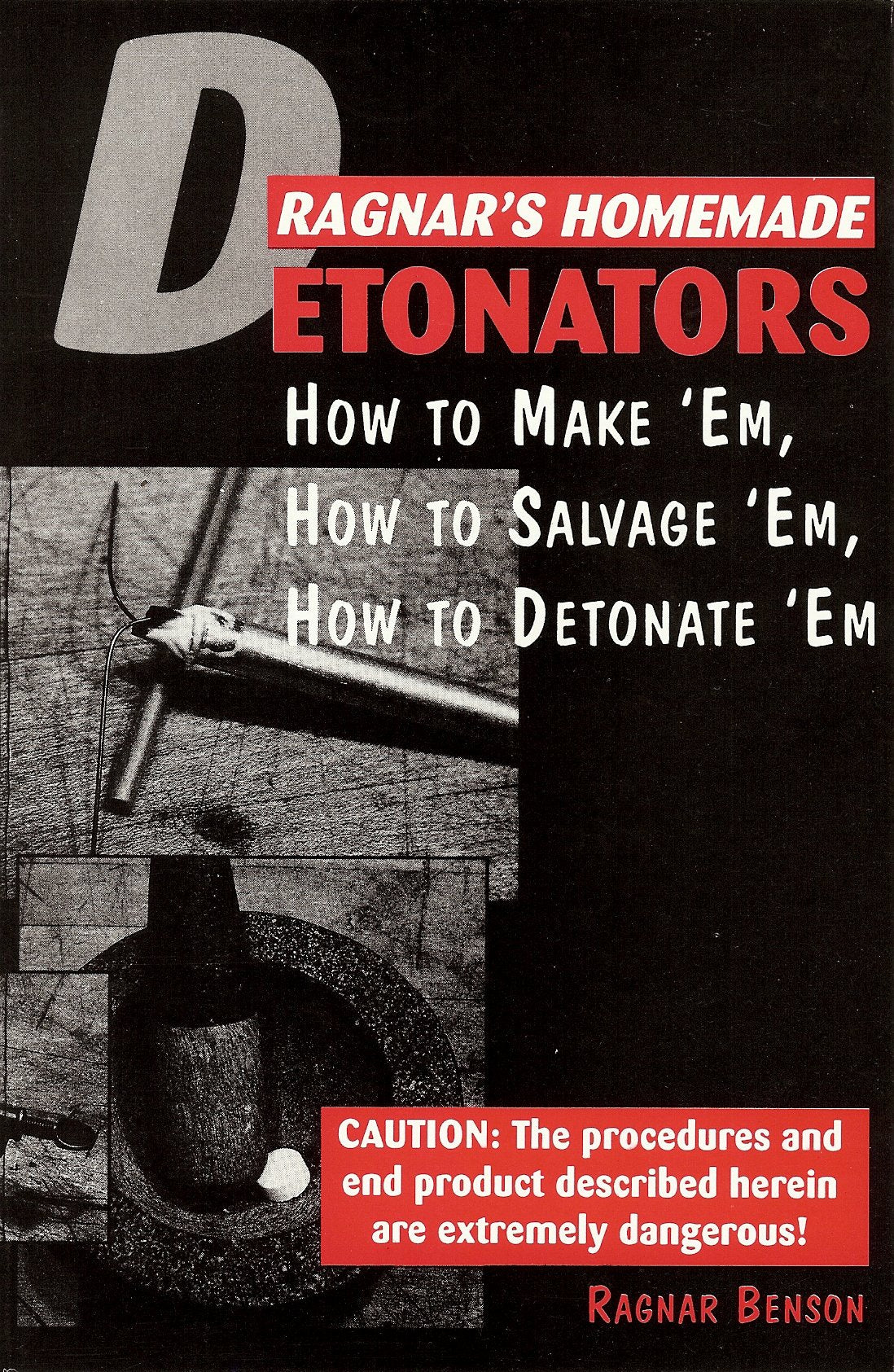 Ragnar's Homemade Detonators: How to Make 'Em, How to Salvage 'Em, How to Detonate 'Em Business & Technology
