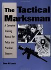 The Tactical Marksman: A Complete Training Manual for Police and Practical Shooters book