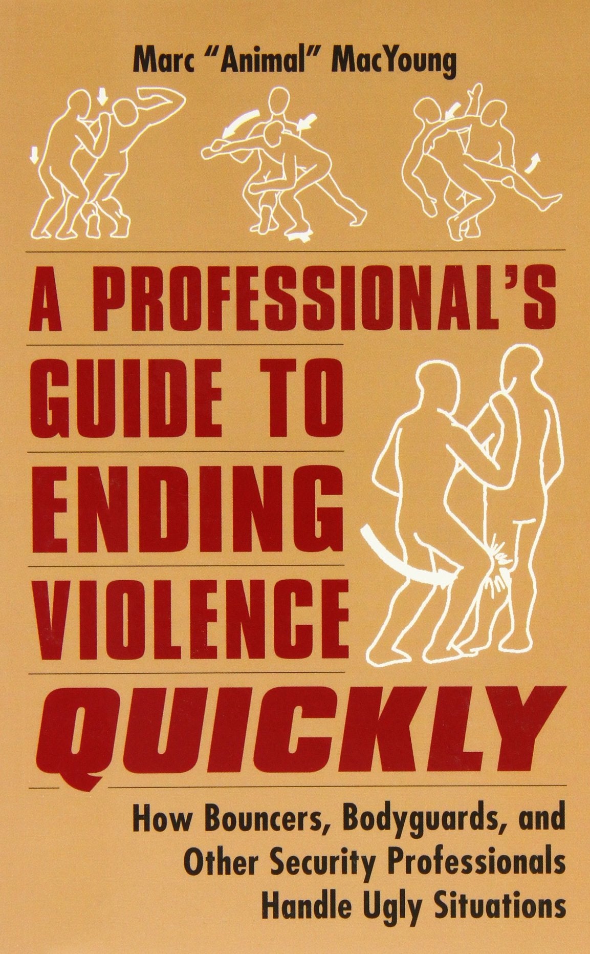 A Professionals Guide to Ending Violence Quickly. How Bouncers, Bodyguards, and Other Security Professionals Handle Ugly Situations Social Sciences