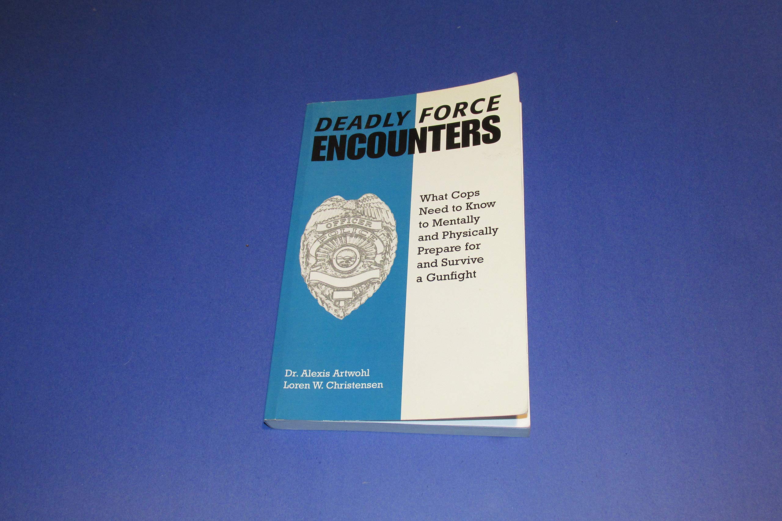 Deadly Force Encounters: What C0PS Need to Know to Mentally and Physically Prepare for and Survive a Gunfight: What Cops Need to Know to Mentally and Physically to Prepare for and Survive a Gunfight Social Sciences