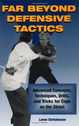 Far Beyond Defensive Tactics: Advanced Concepts, Techniques, Drills, and Tricks for Cops on the Street book