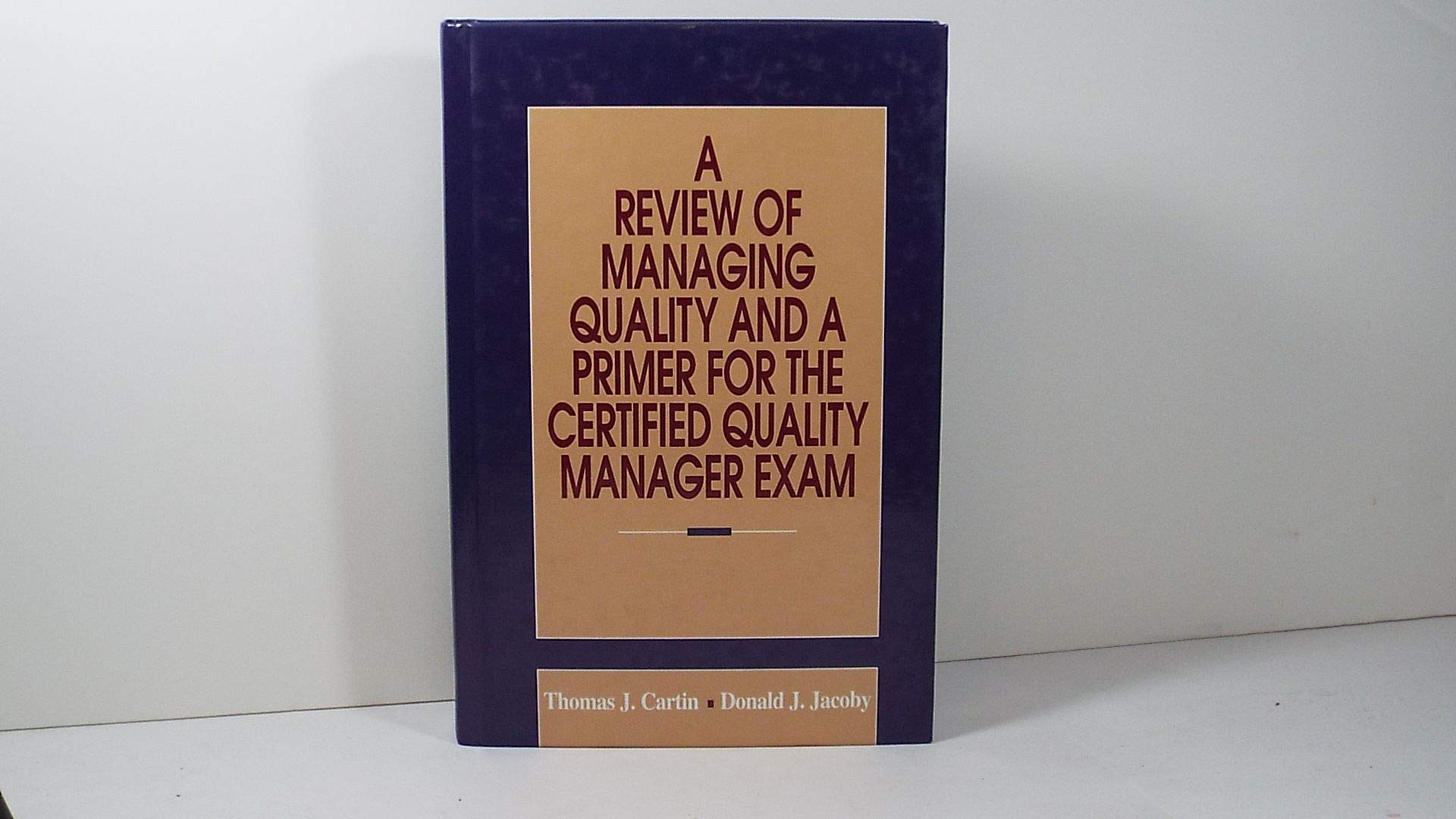 A Review of Managing Quality and a Primer for the Certified Quality Manager Exam book