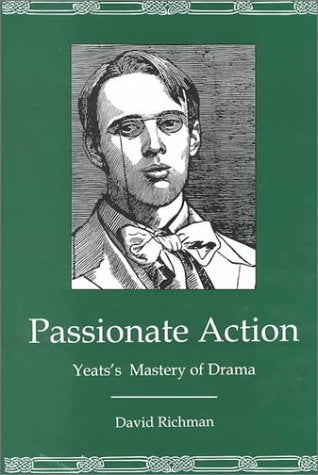Passionate Action: Yeats's Mastery of Drama: Yeat's Mastery of Drama Contemporary literature