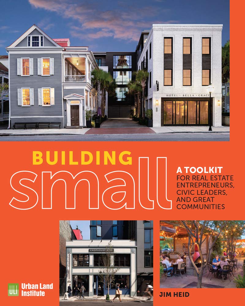 Building Small: A Toolkit for Real Estate Entrepreneurs, Civic Leaders, and Great Communities Business, Finance & Career