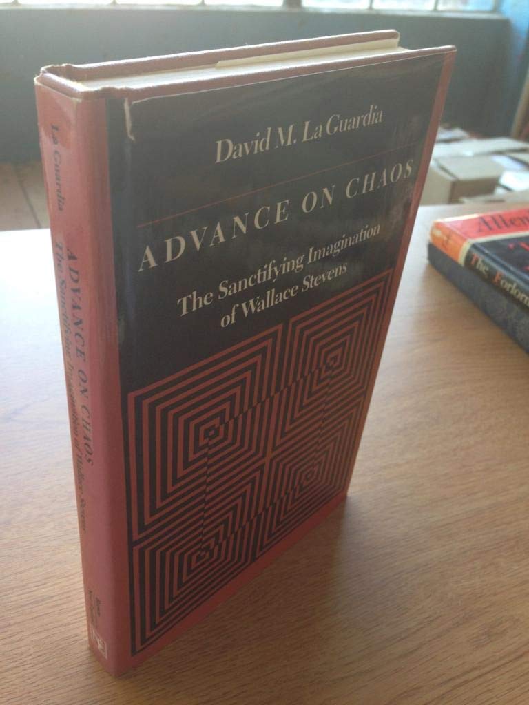 Advance on Chaos: The Sanctifying Imagination of Wallace Stevens Poetry