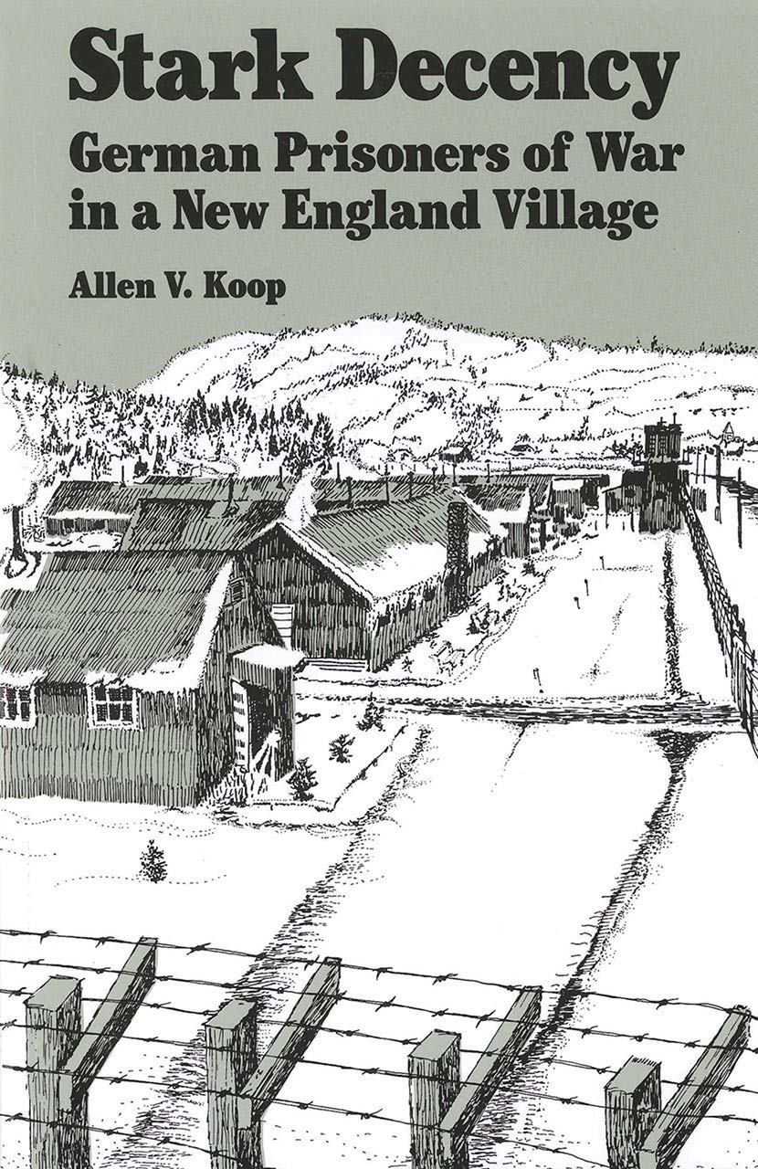 Stark Decency: German Prisoners of War in a New England Village Politics & History
