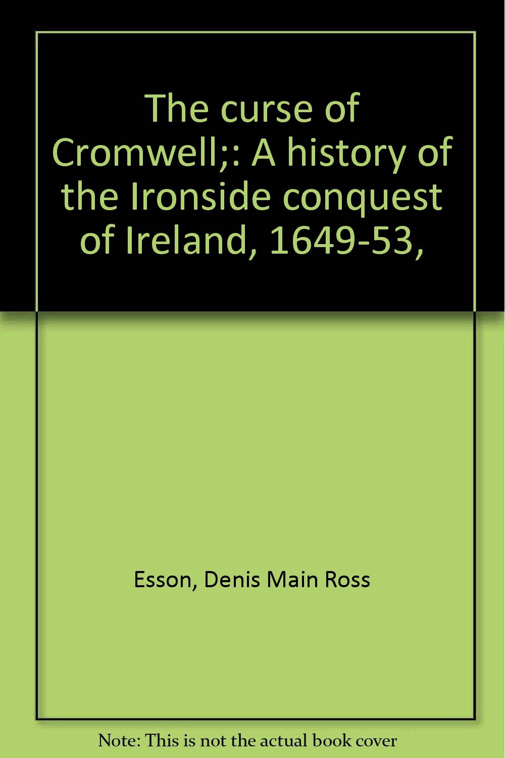The Curse of Cromwell: A History of the Ironside Conquest of Ireland Books