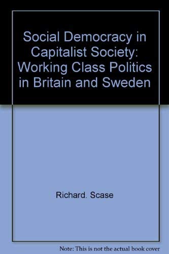 Social democracy in capitalist society: Working class politics in Britain and Sweden Books