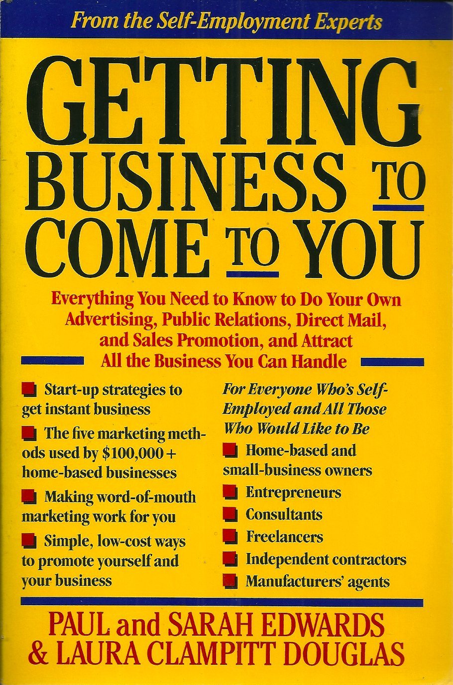 Getting Business to Come to You: Everything You Need to Know to Do Your Own Advertising, Public Relations, Direct Mail and Sales Promotions Business, Finance & Career