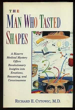The Man Who Tasted Shapes: A Bizarre Medical Mystery Offers Revolutionary Insights into Emotions, Reasoning, and Consciousness Philosophy