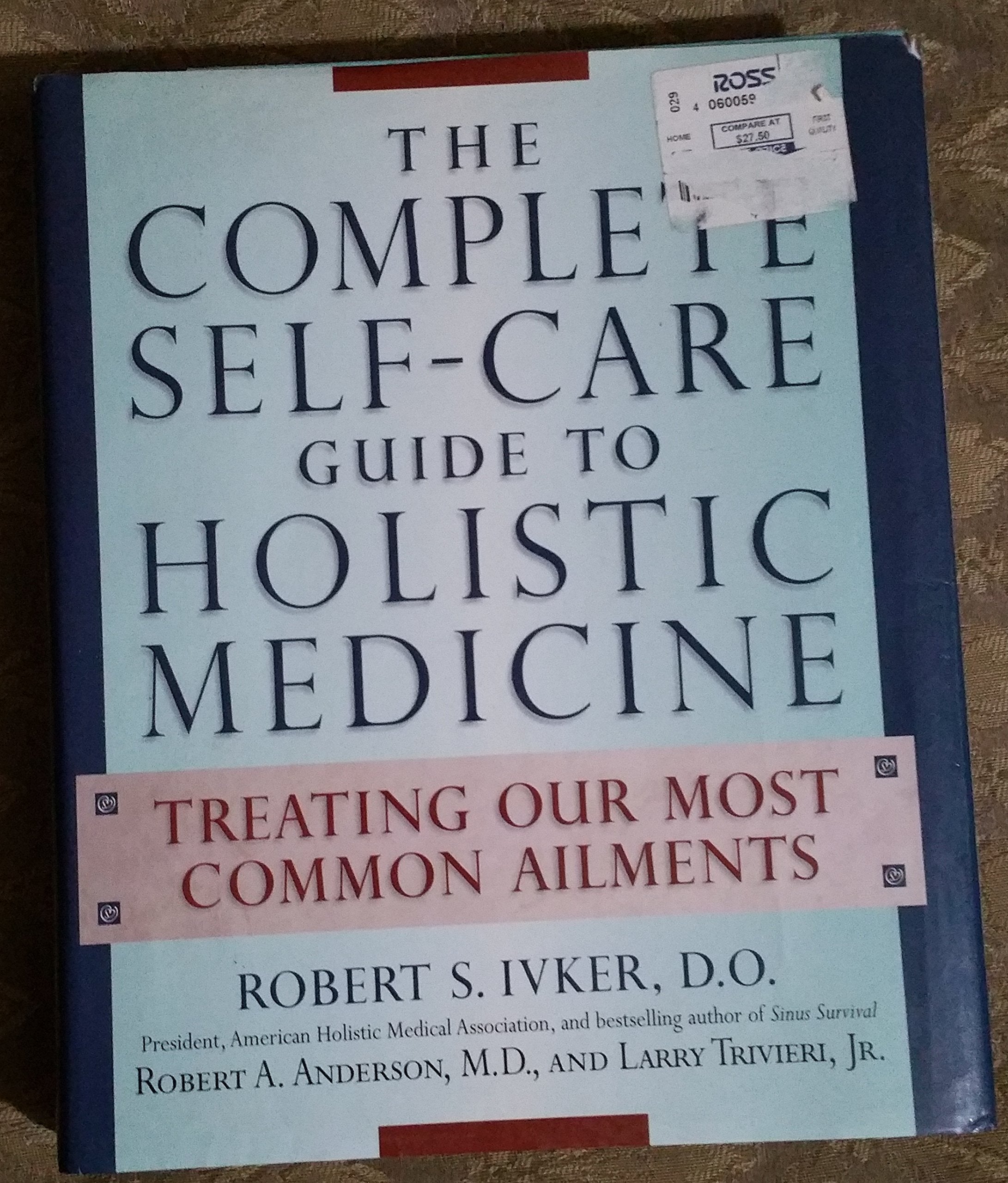 Complete Self-Care Guide to Holistic Medicine: Treating Our Most Common Ailments Medicine