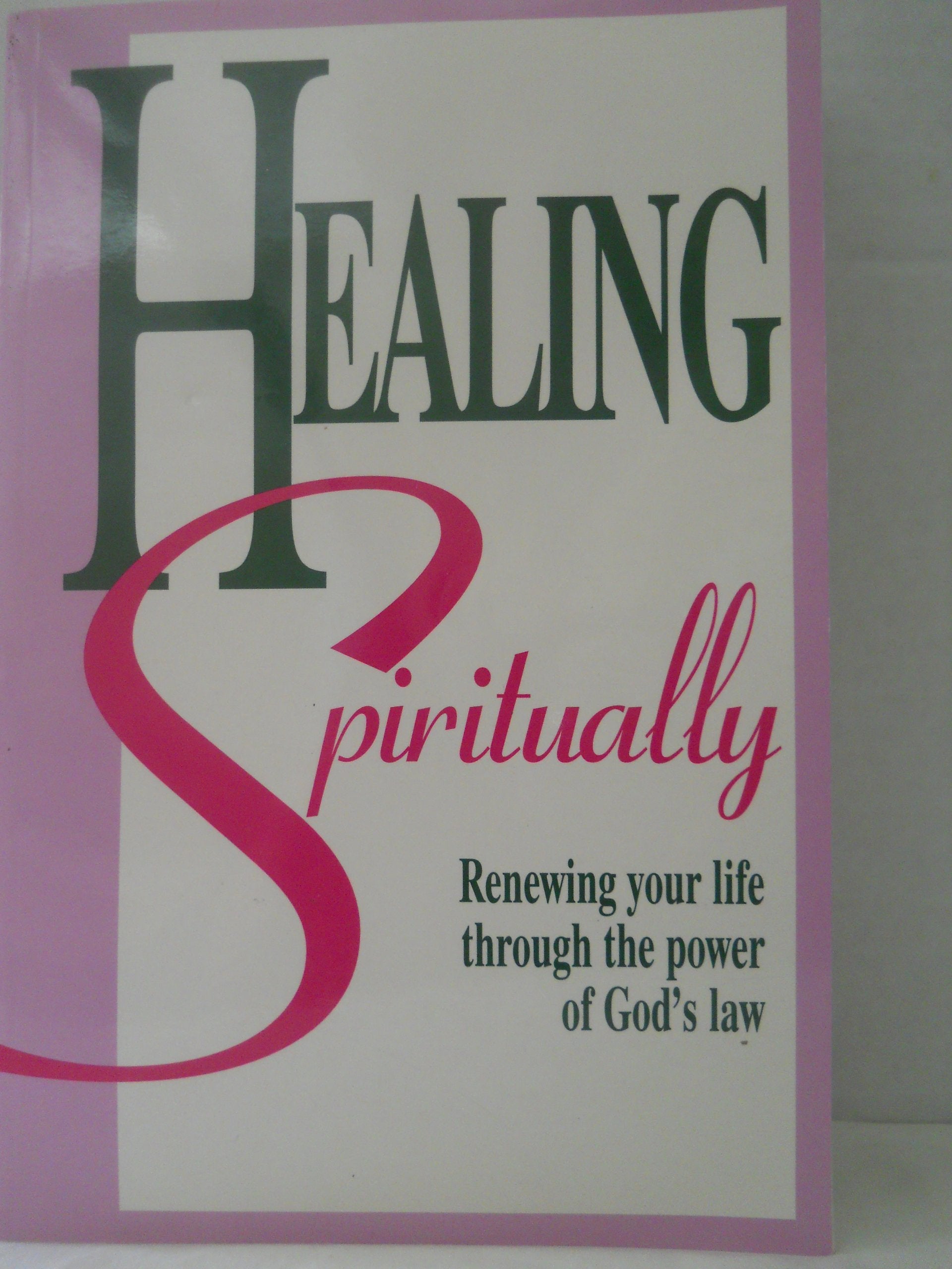 Healing Spiritually: Renewing Your Life Through the Power of God's Law Religion & Esotericism