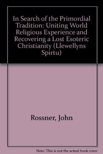 In Search of the Primordial Tradition and the Cosmic Christ: Uniting World Religious Experience With a Lost Esoteric Christianity book