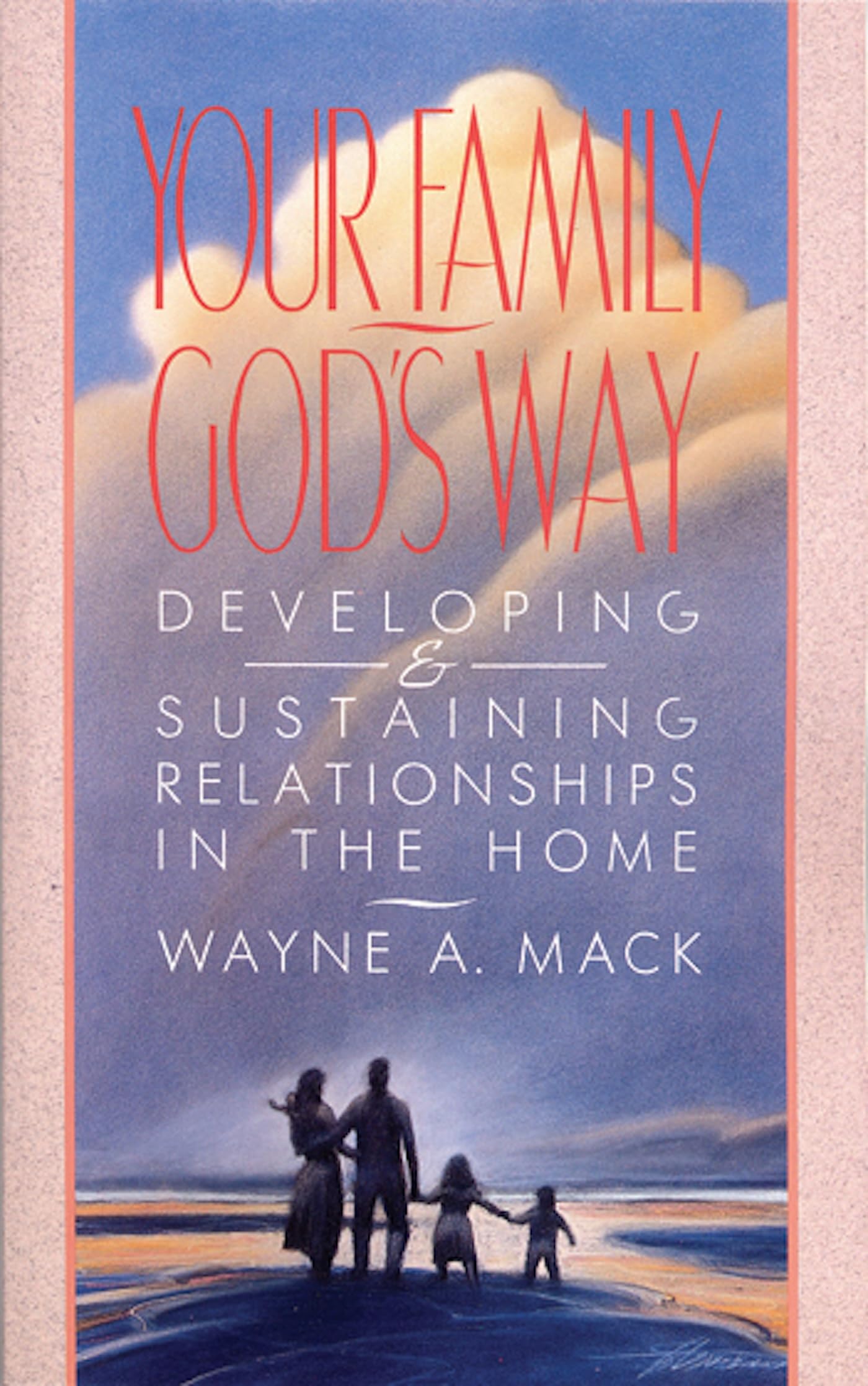 Your Family, God's Way: Developing & Sustaining Relationships in the Home: Developing and Sustaining Relationships in the Home Learning & Reference