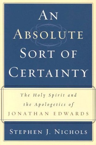 An Absolute Sort of Certainty: The Holy Spirit and the Apologetics of Jonathan Edwards Social Sciences