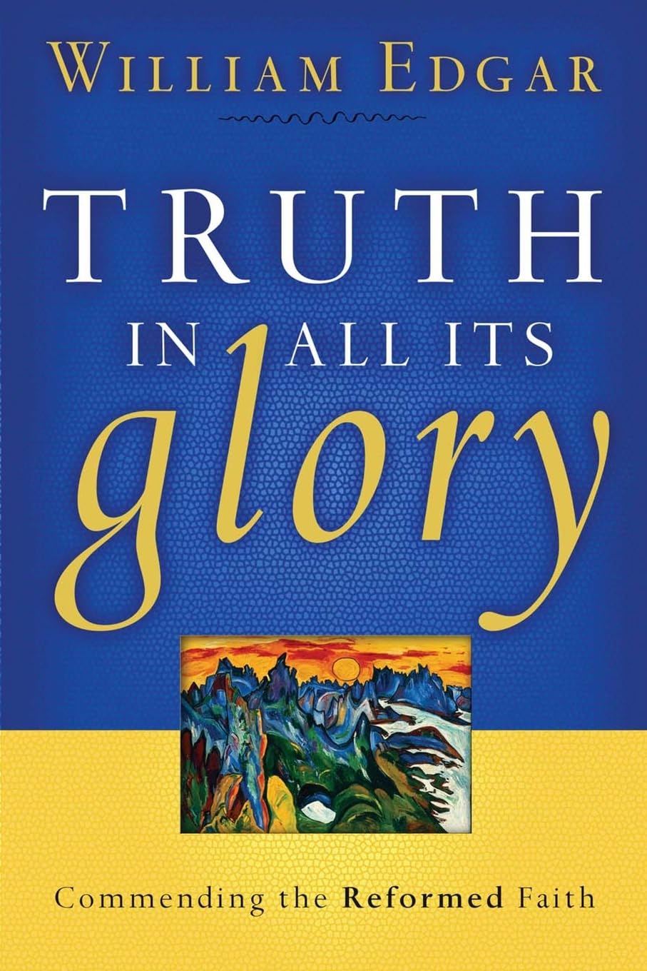 Truth in All Its Glory: Commending the Reformed Faith (RESOURCES FOR CHANGING LIVES) Religion & Esotericism