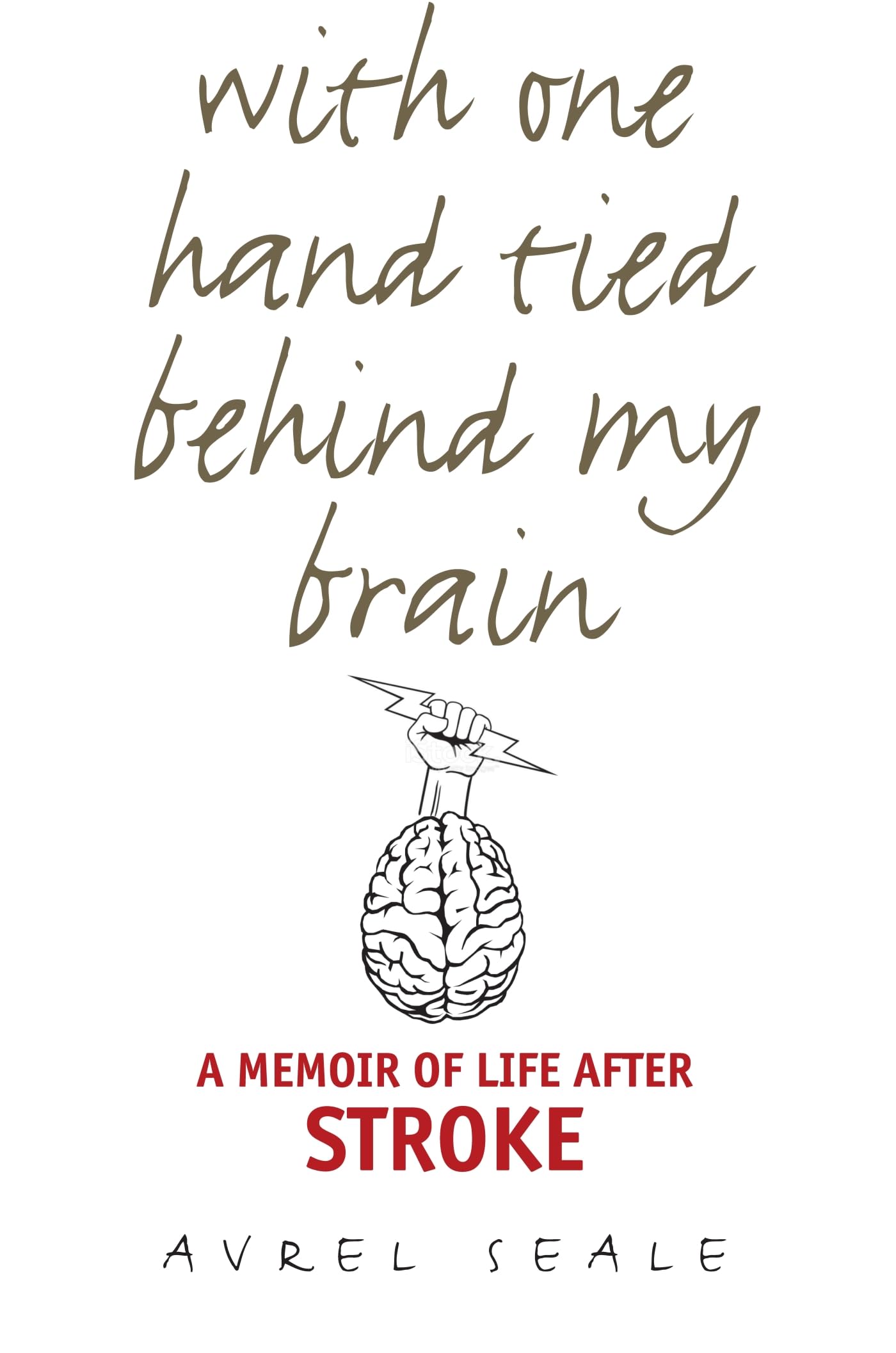 With One Hand Tied Behind My Brain: A Memoir of Life After Stroke Medicine