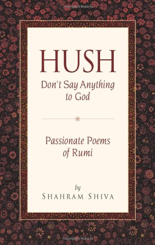 Hush, Don't Say Anything to God: Passionate Poems of Rumi Poetry