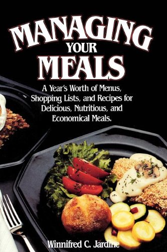 Managing Your Meals: A Year's Worth of Menus, Shopping Lists, and Recipes for Delicious, Nutritious, and Economical Meals Cooking & Enjoying