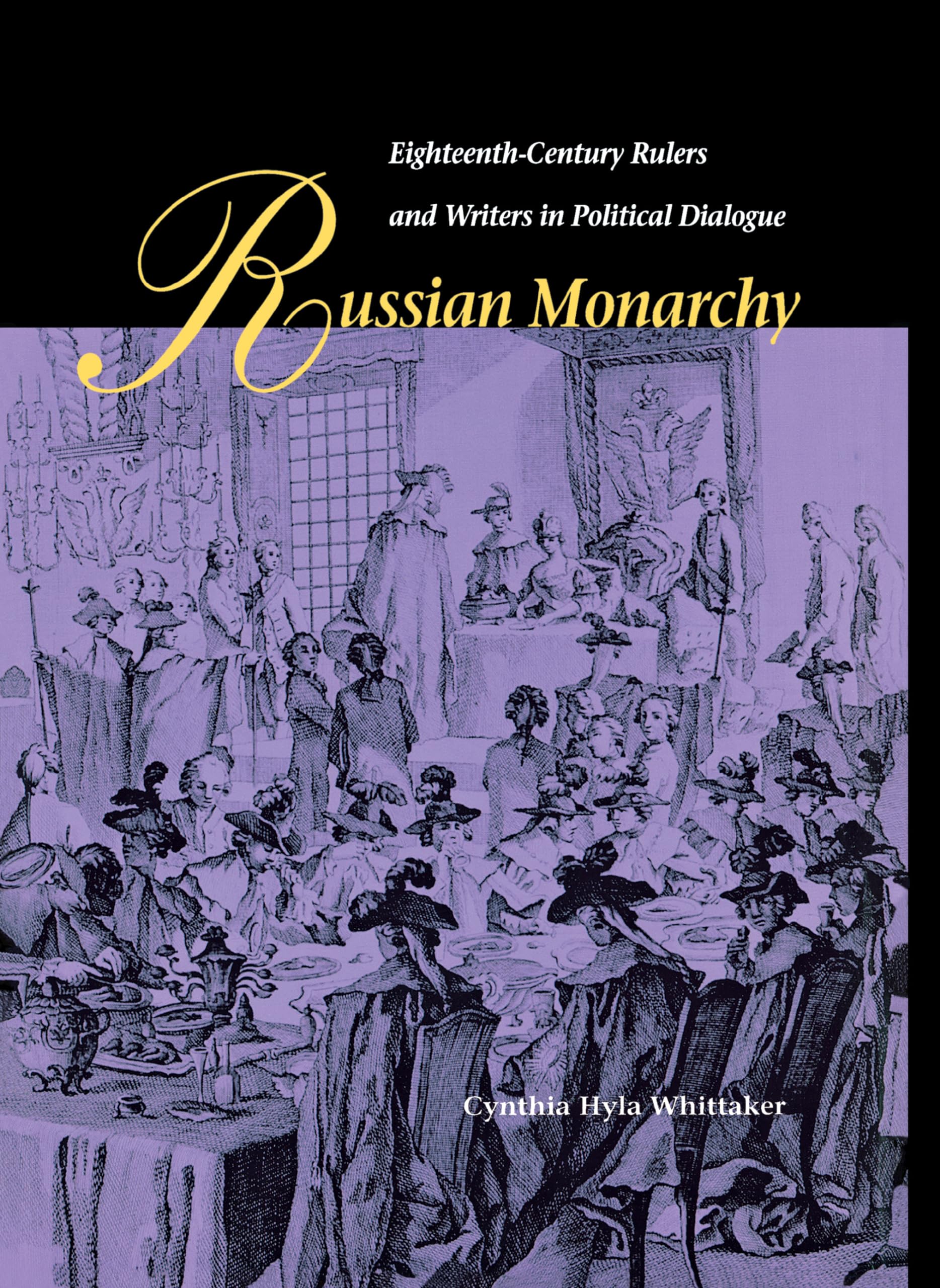 Russian Monarchy: Eighteenth-Century Rulers and Writers in Political Dialogue (Niu Slavic, East European, and Eurasian Studies) Politics & History