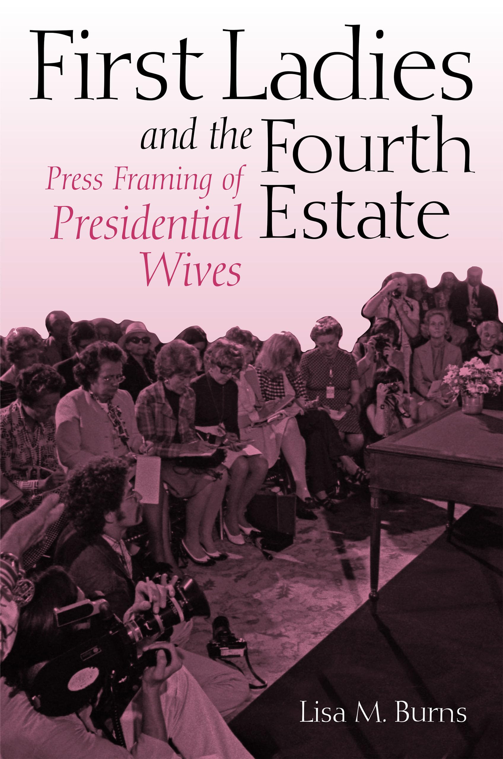 First Ladies and the Fourth Estate - Press Framing of Presidential Wives Media & Communication