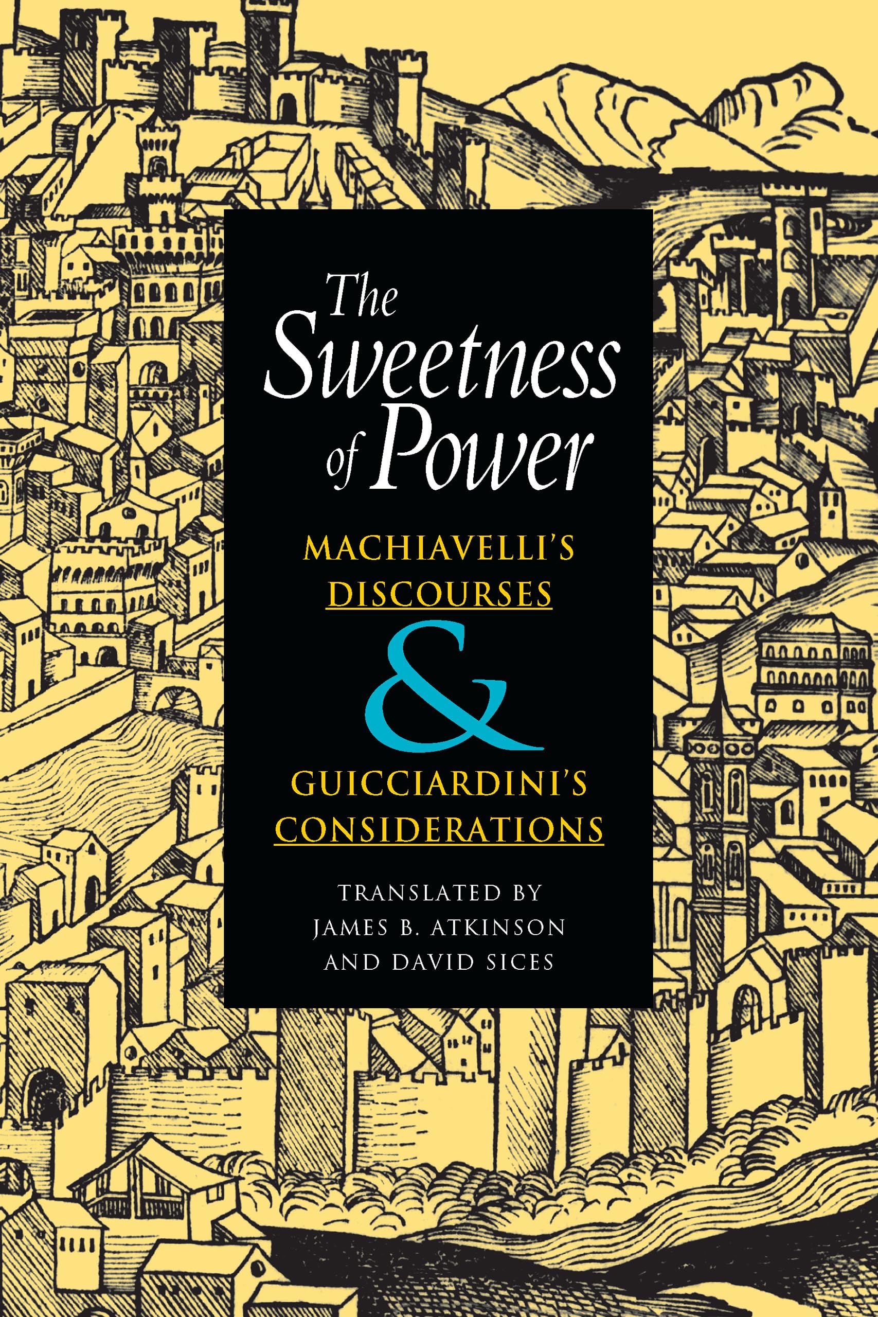 The Sweetness of Power: Machiavelli's Discourses and Guicciardini's Considerations: Machiavelli's Discourses & Guicciardini's Considerations Philosophy