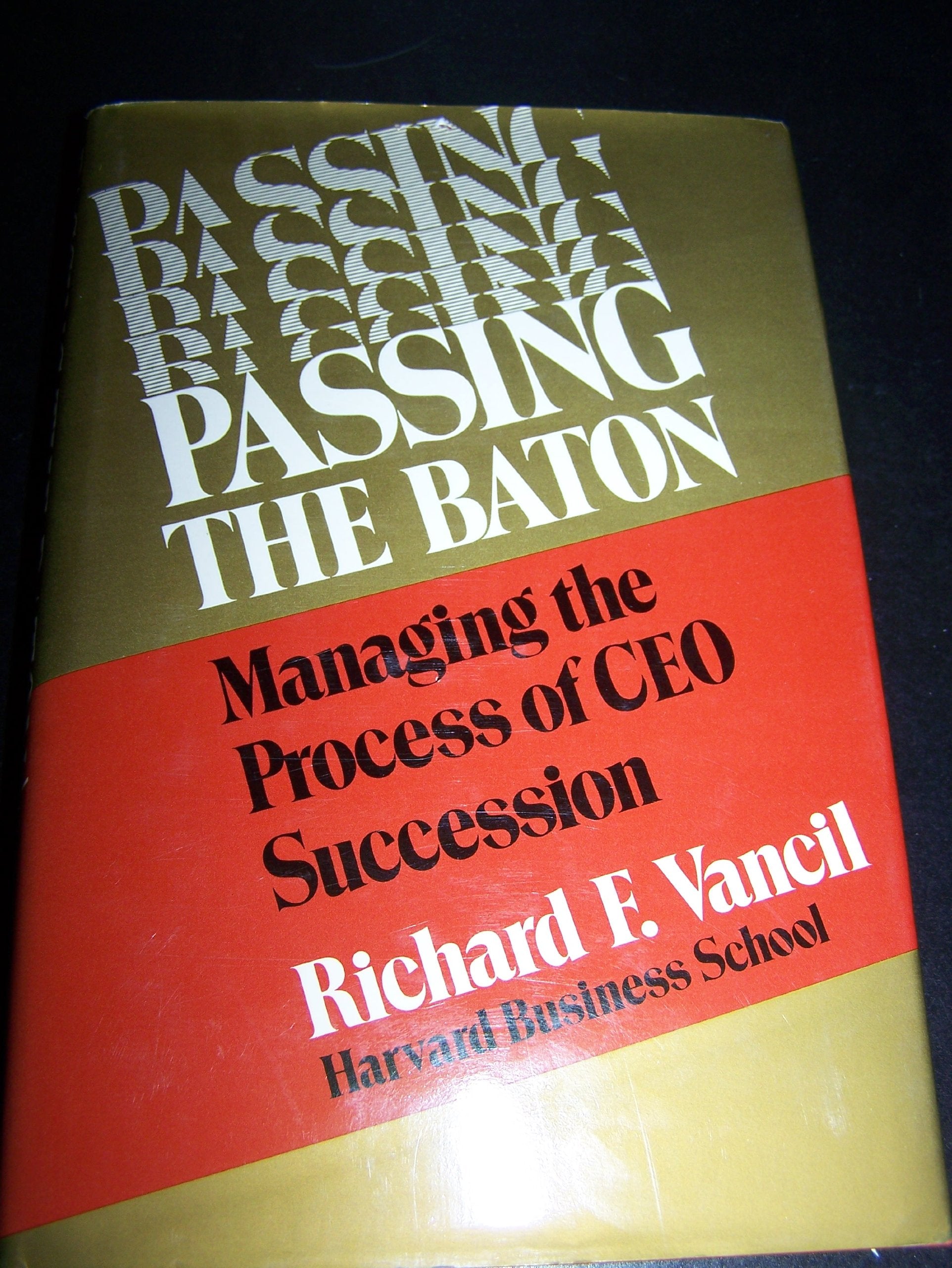 Passing the Baton: Managing the Process of Ceo Succession: Managing the Process of Chief Executive Officer Succession Business, Finance & Career