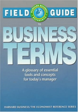 Field Guide to Business Terms: A Glossary of Essential Tools and Concepts for Today's Manager (Harvard Business/Economist Reference) Books