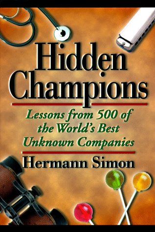 Hidden Champions: Lessons from 500 of the World's Best Unknown Companies Business, Finance & Career