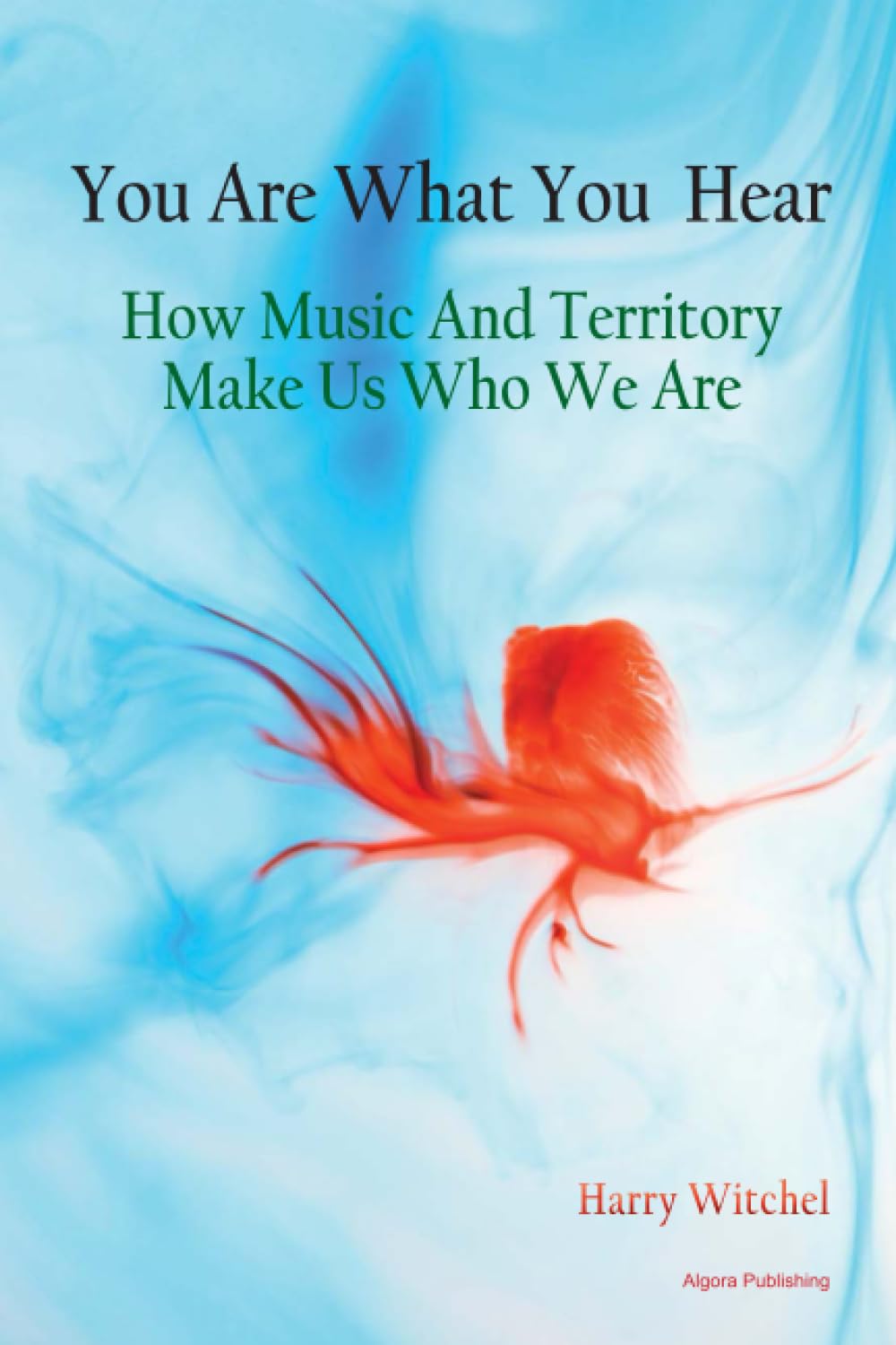 You Are What You Hear: How Music and Territory Make Us Who We Are Arts & Music