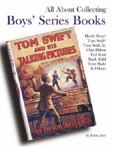 All About Collecting Boys' Series Books: Hardy Boys, Tom Swift, Tom Swift, Jr., Chip Hilton, Ted Scott, Mark Tidd, Tom Sladfe & Others Contemporary literature