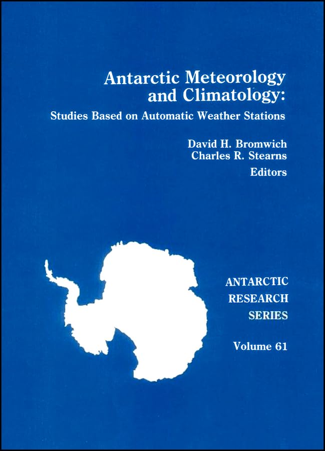 Antarctic Meteorology and Climatology: Studies Based on Automatic Weather Stations (Antarctic Research Series) Geology & Geography