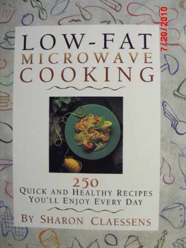 Low-Fat Microwave Cooking: 250 Quick and Healthy Recipes You'll Enjoy Every Day Cooking & Enjoying