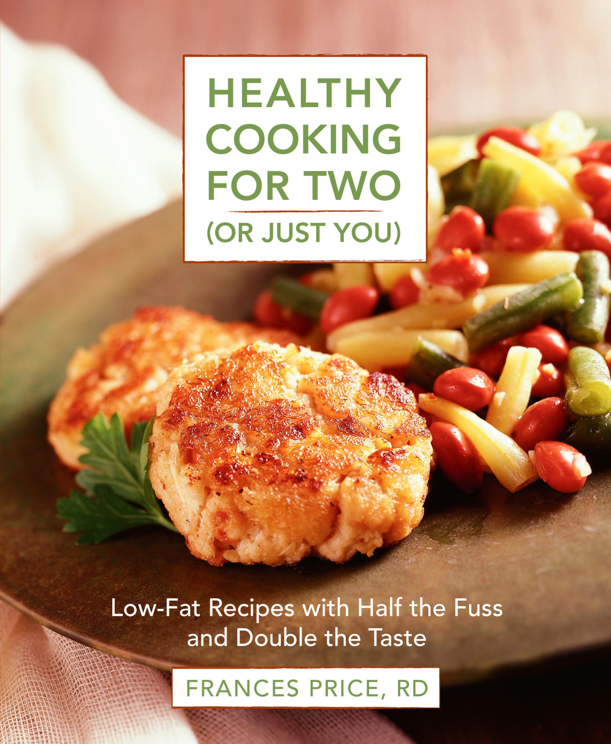 Healthy Cooking for Two (or Just You): Low-Fat Recipes with Half the Fuss and Double the Taste: A Cookbook Hobbies & Crafts