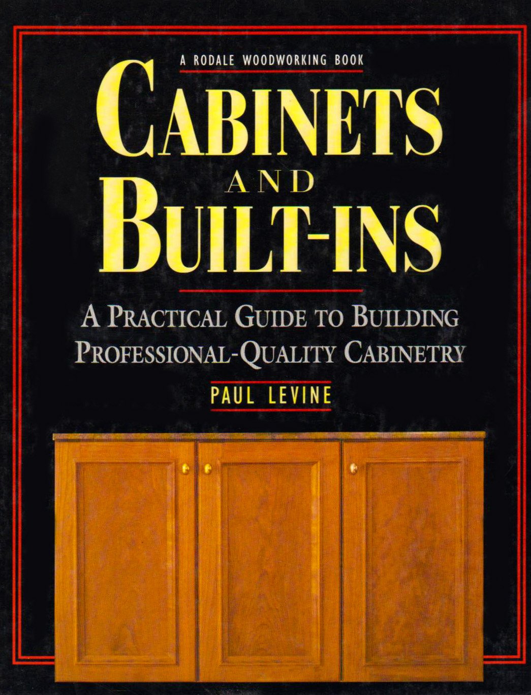 Cabinets and Built-Ins: A Practical Guide to Building Professional-Quality Cabinetry book